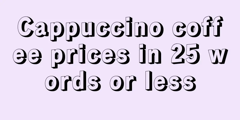 Cappuccino coffee prices in 25 words or less