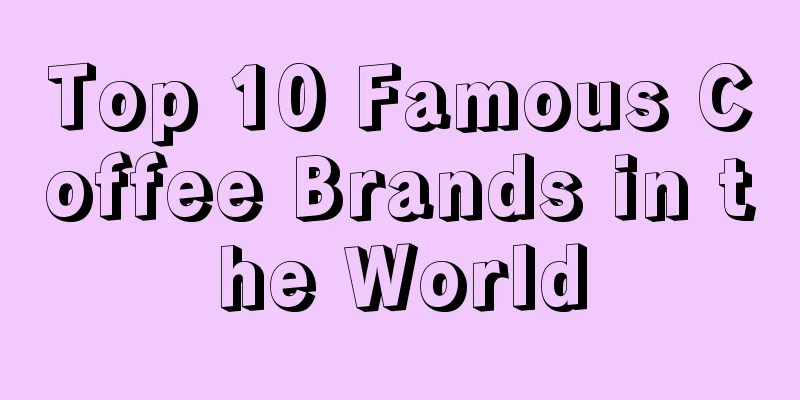 Top 10 Famous Coffee Brands in the World