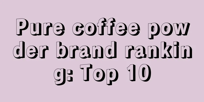 Pure coffee powder brand ranking: Top 10