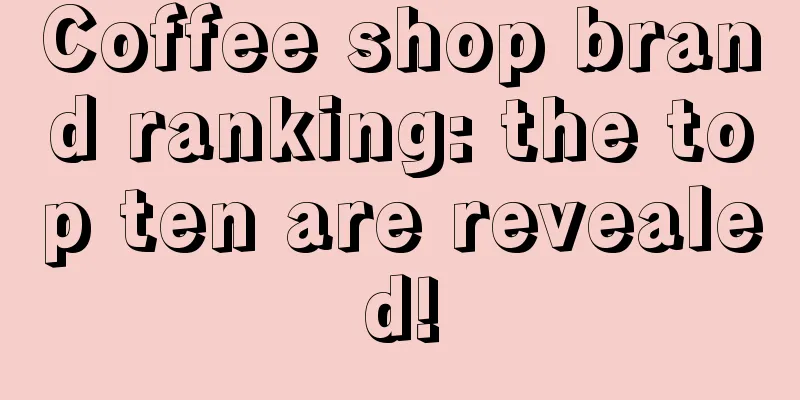 Coffee shop brand ranking: the top ten are revealed!