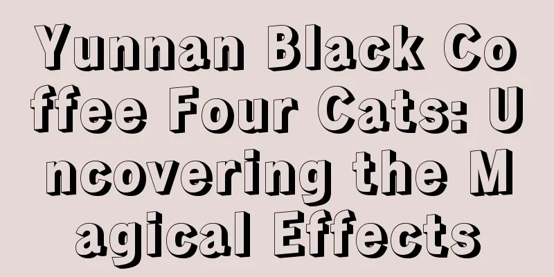 Yunnan Black Coffee Four Cats: Uncovering the Magical Effects