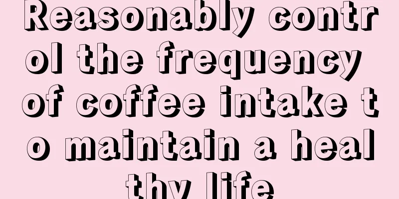 Reasonably control the frequency of coffee intake to maintain a healthy life