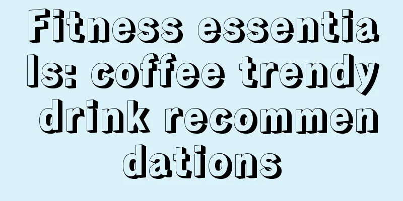 Fitness essentials: coffee trendy drink recommendations