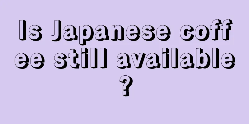 Is Japanese coffee still available?