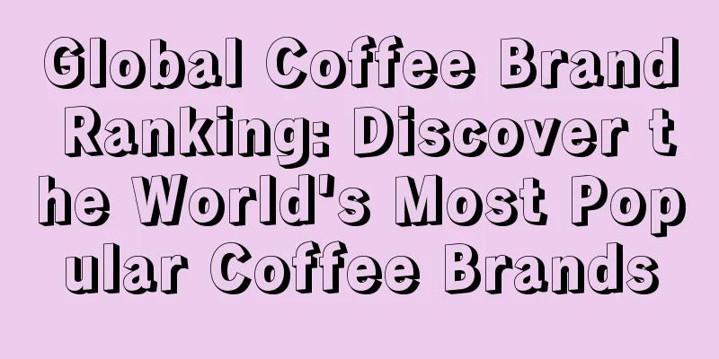 Global Coffee Brand Ranking: Discover the World's Most Popular Coffee Brands