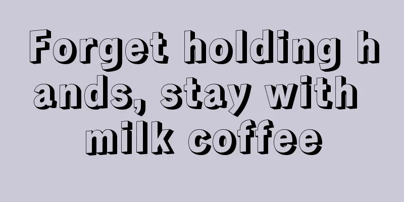 Forget holding hands, stay with milk coffee