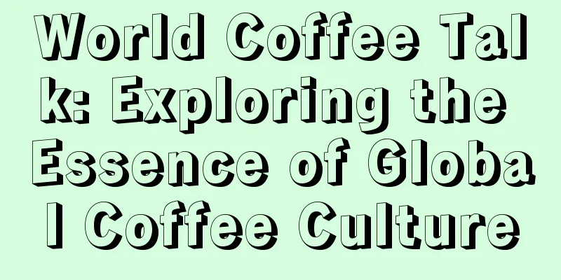 World Coffee Talk: Exploring the Essence of Global Coffee Culture