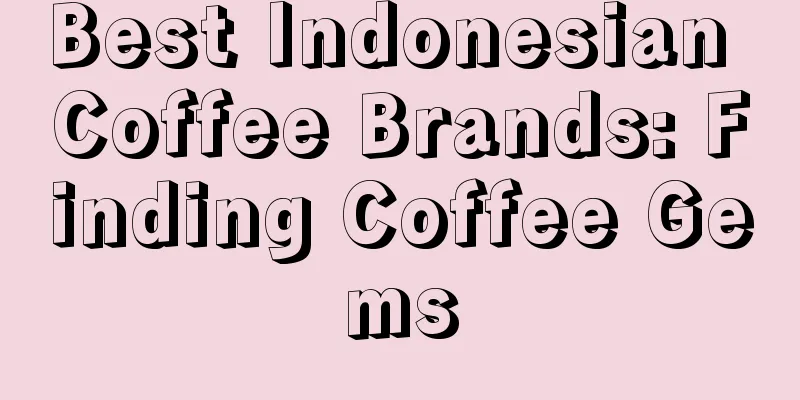 Best Indonesian Coffee Brands: Finding Coffee Gems