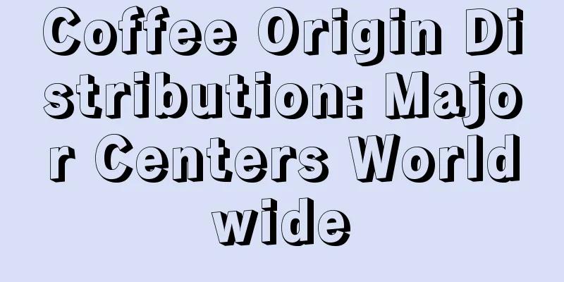 Coffee Origin Distribution: Major Centers Worldwide