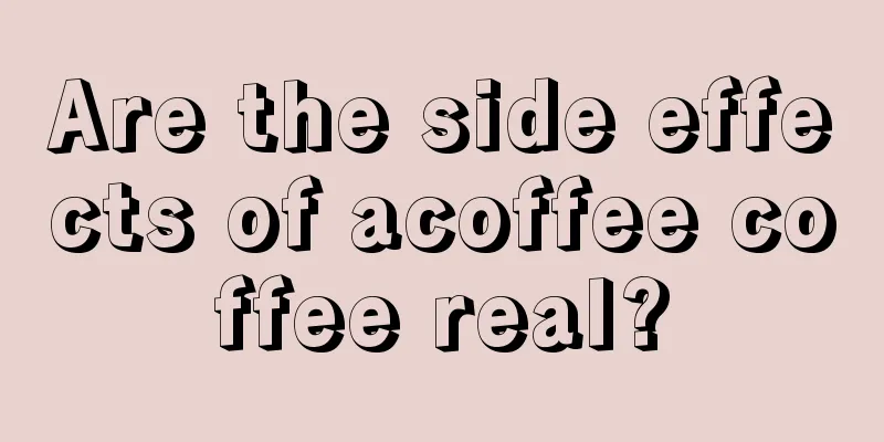 Are the side effects of acoffee coffee real?