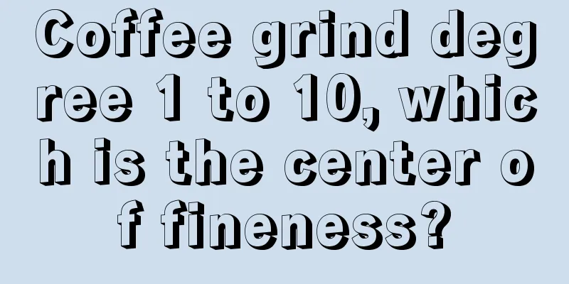 Coffee grind degree 1 to 10, which is the center of fineness?