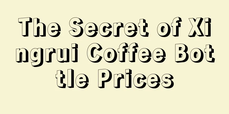 The Secret of Xingrui Coffee Bottle Prices