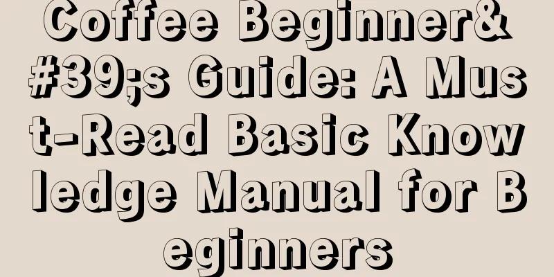 Coffee Beginner's Guide: A Must-Read Basic Knowledge Manual for Beginners