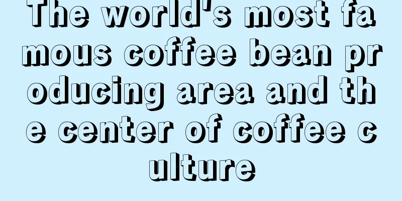 The world's most famous coffee bean producing area and the center of coffee culture