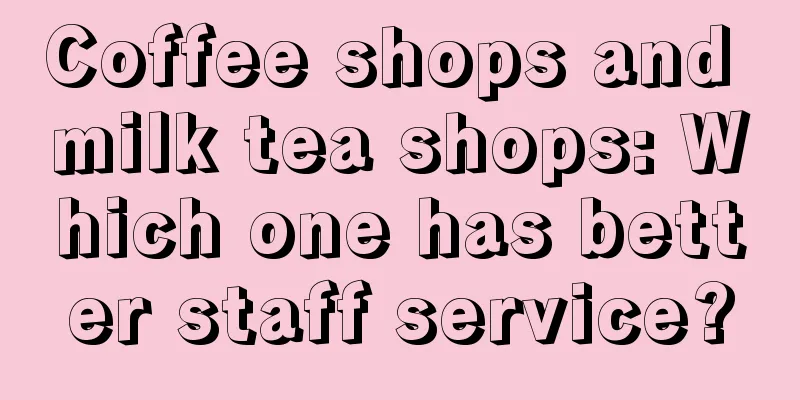 Coffee shops and milk tea shops: Which one has better staff service?