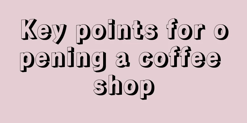 Key points for opening a coffee shop