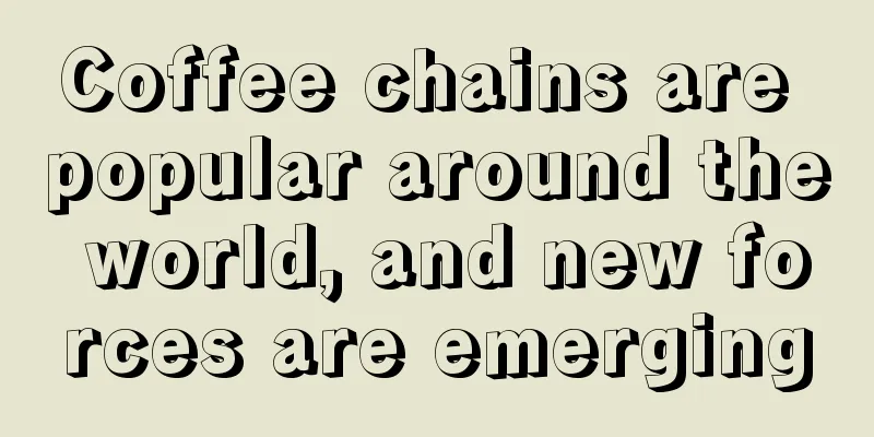 Coffee chains are popular around the world, and new forces are emerging