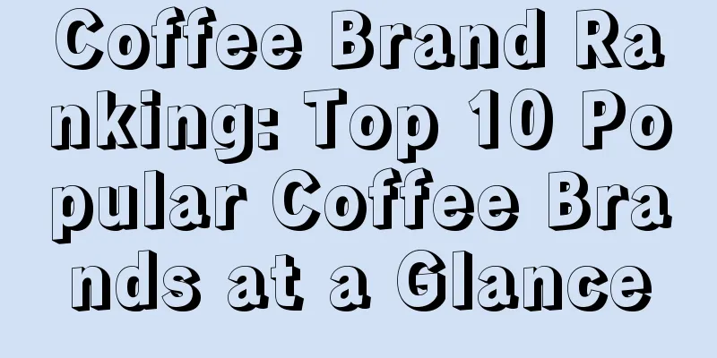 Coffee Brand Ranking: Top 10 Popular Coffee Brands at a Glance