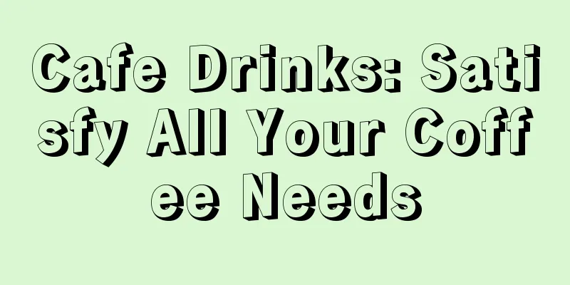 Cafe Drinks: Satisfy All Your Coffee Needs