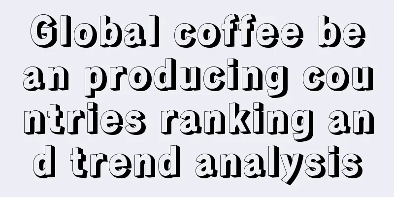 Global coffee bean producing countries ranking and trend analysis