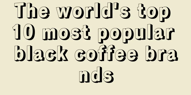 The world's top 10 most popular black coffee brands