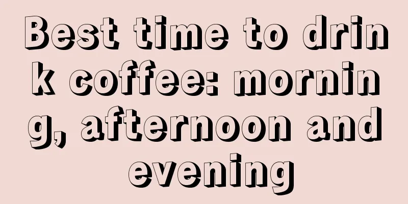 Best time to drink coffee: morning, afternoon and evening