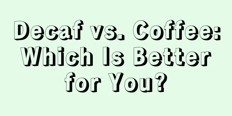 Decaf vs. Coffee: Which Is Better for You?