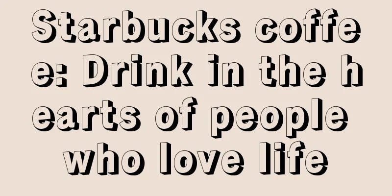 Starbucks coffee: Drink in the hearts of people who love life