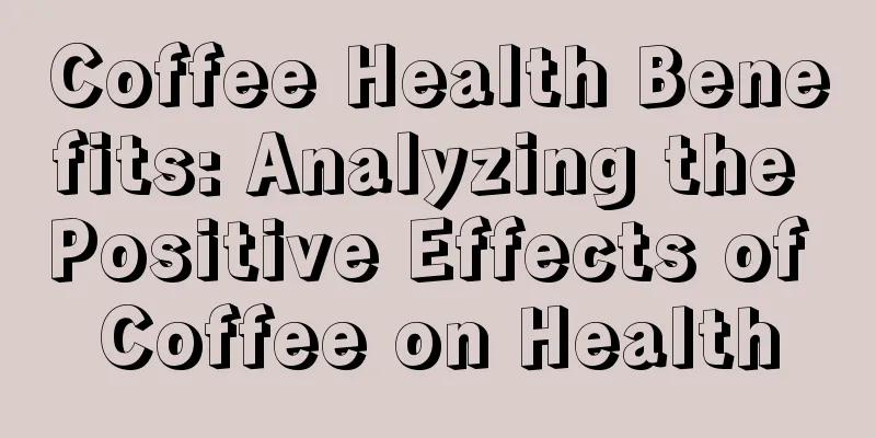 Coffee Health Benefits: Analyzing the Positive Effects of Coffee on Health