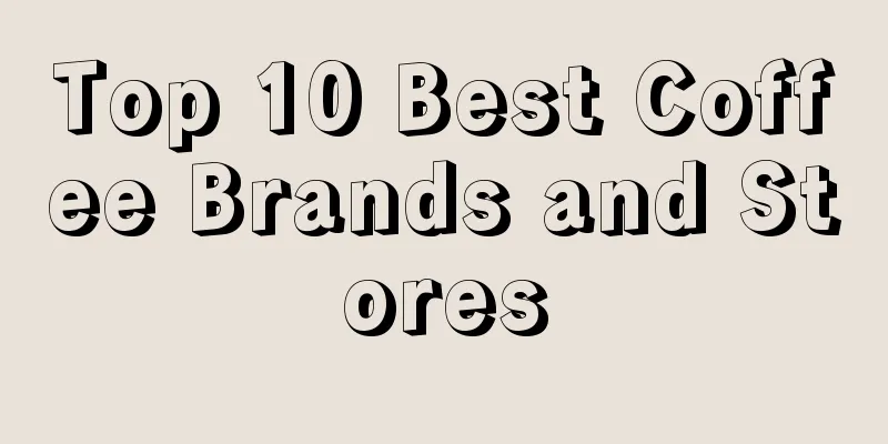 Top 10 Best Coffee Brands and Stores