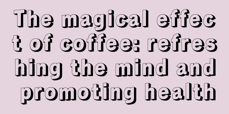 The magical effect of coffee: refreshing the mind and promoting health