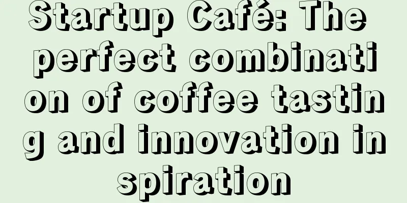 Startup Café: The perfect combination of coffee tasting and innovation inspiration