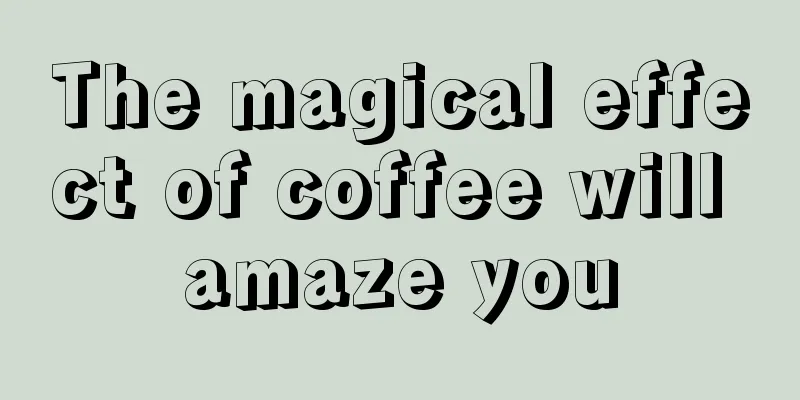 The magical effect of coffee will amaze you