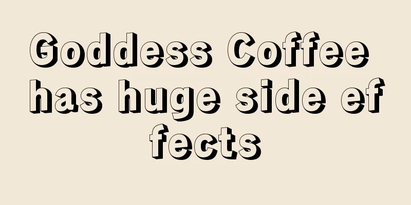 Goddess Coffee has huge side effects