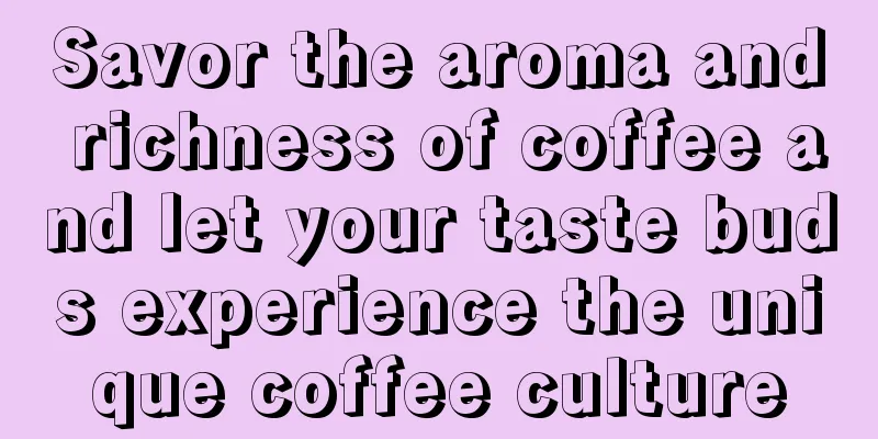 Savor the aroma and richness of coffee and let your taste buds experience the unique coffee culture