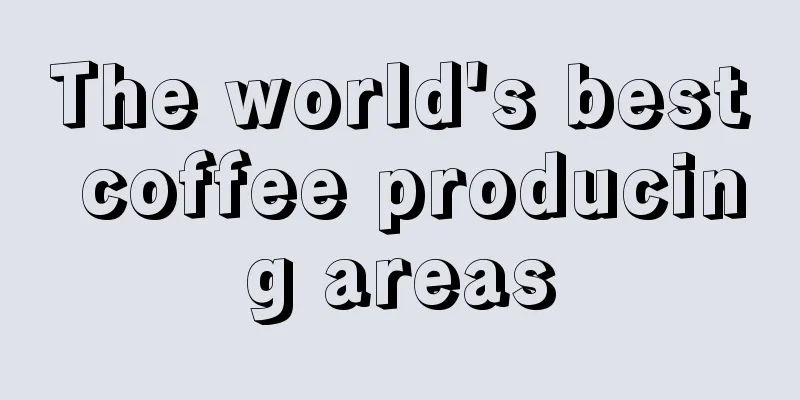 The world's best coffee producing areas