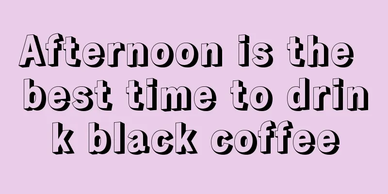 Afternoon is the best time to drink black coffee