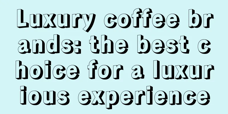 Luxury coffee brands: the best choice for a luxurious experience