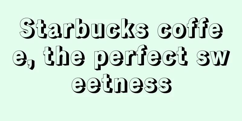 Starbucks coffee, the perfect sweetness