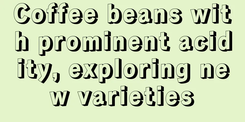 Coffee beans with prominent acidity, exploring new varieties