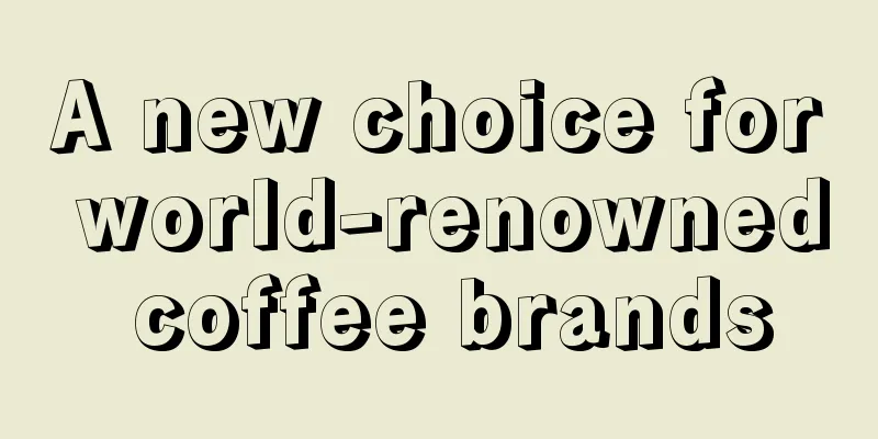 A new choice for world-renowned coffee brands