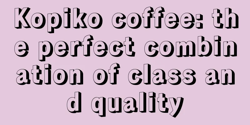 Kopiko coffee: the perfect combination of class and quality