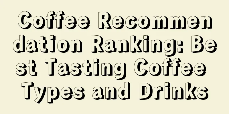 Coffee Recommendation Ranking: Best Tasting Coffee Types and Drinks