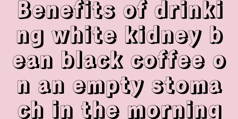 Benefits of drinking white kidney bean black coffee on an empty stomach in the morning