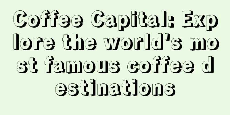 Coffee Capital: Explore the world's most famous coffee destinations