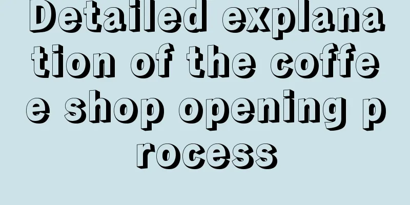 Detailed explanation of the coffee shop opening process