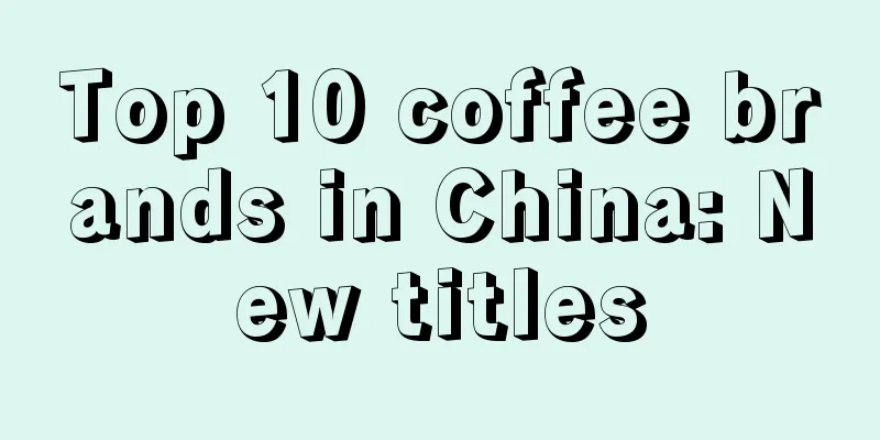 Top 10 coffee brands in China: New titles