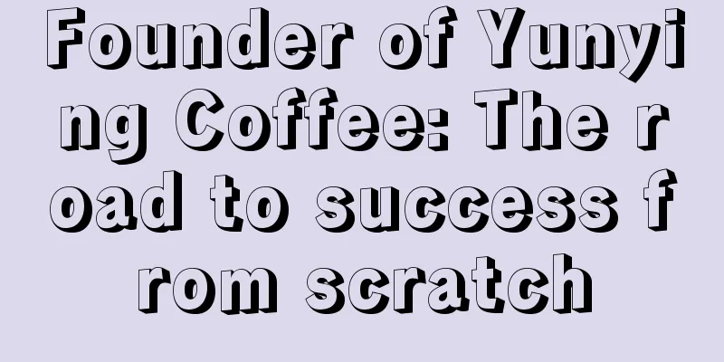 Founder of Yunying Coffee: The road to success from scratch