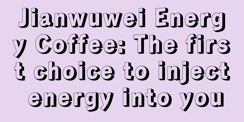 Jianwuwei Energy Coffee: The first choice to inject energy into you