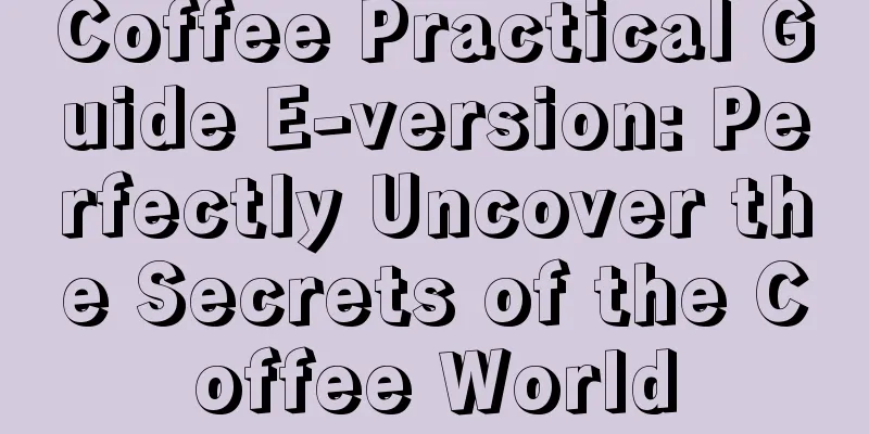 Coffee Practical Guide E-version: Perfectly Uncover the Secrets of the Coffee World